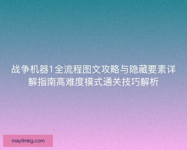 战争机器1全流程图文攻略与隐藏要素详解指南高难度模式通关技巧解析